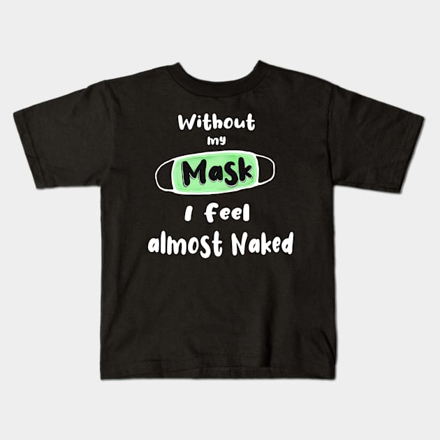 Without My covid Mask I feel Almost Naked Kids T-Shirt by PlanetMonkey